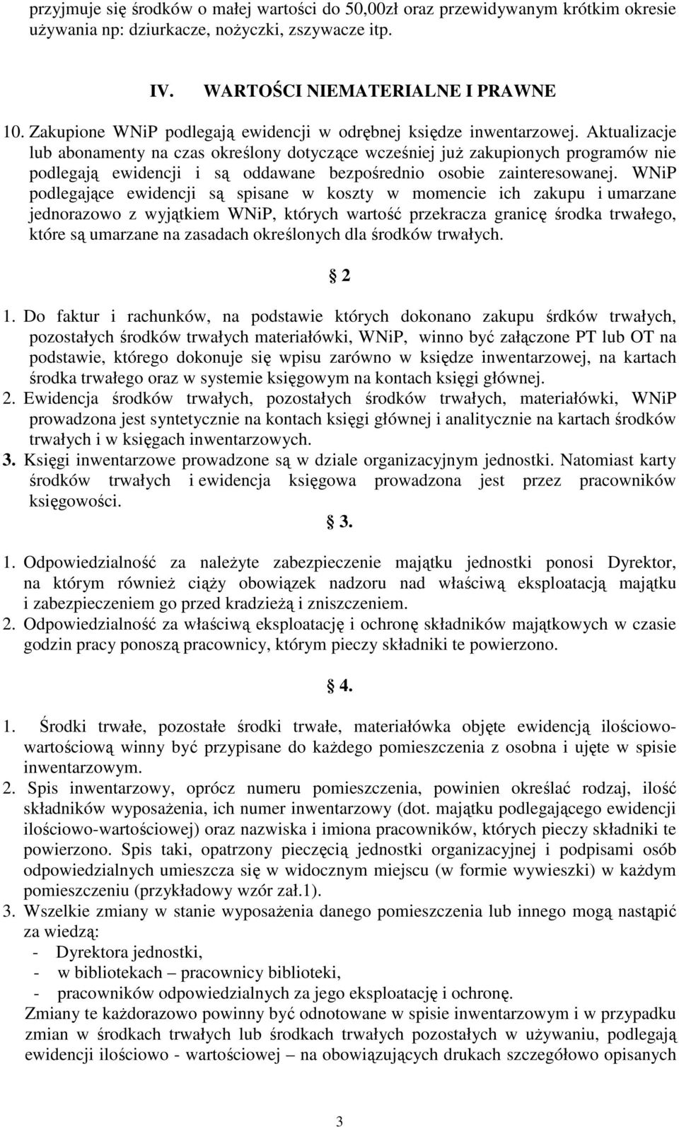 Aktualizacje lub abonamenty na czas określony dotyczące wcześniej już zakupionych programów nie podlegają ewidencji i są oddawane bezpośrednio osobie zainteresowanej.