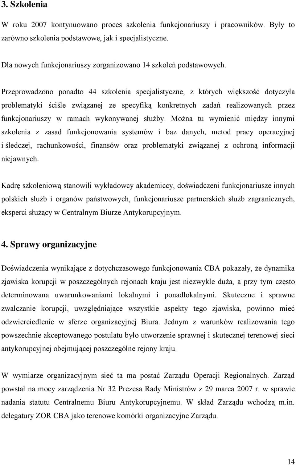 Przeprowadzono ponadto 44 szkolenia specjalistyczne, z których większość dotyczyła problematyki ściśle związanej ze specyfiką konkretnych zadań realizowanych przez funkcjonariuszy w ramach