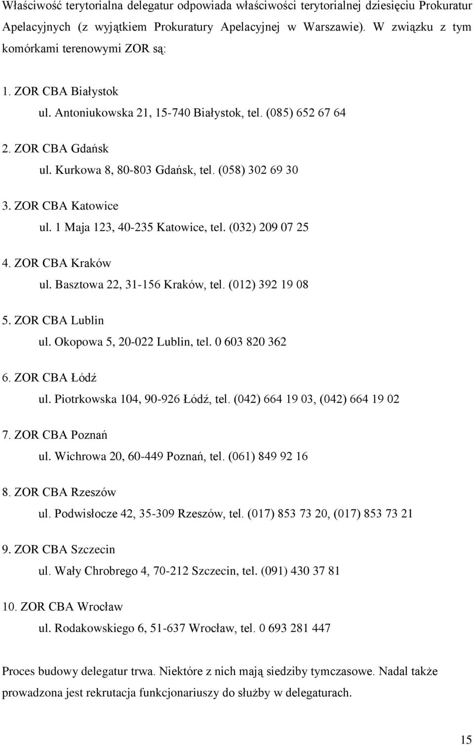 ZOR CBA Katowice ul. 1 Maja 123, 40-235 Katowice, tel. (032) 209 07 25 4. ZOR CBA Kraków ul. Basztowa 22, 31-156 Kraków, tel. (012) 392 19 08 5. ZOR CBA Lublin ul. Okopowa 5, 20-022 Lublin, tel.