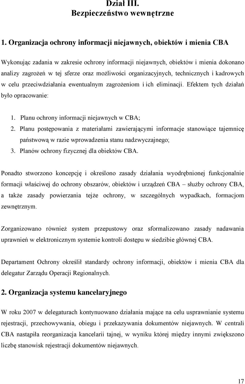 organizacyjnych, technicznych i kadrowych w celu przeciwdziałania ewentualnym zagrożeniom i ich eliminacji. Efektem tych działań było opracowanie: 1. Planu ochrony informacji niejawnych w CBA; 2.