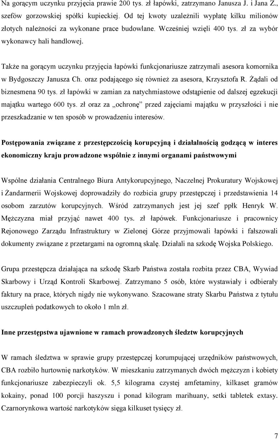 Także na gorącym uczynku przyjęcia łapówki funkcjonariusze zatrzymali asesora komornika w Bydgoszczy Janusza Ch. oraz podającego się również za asesora, Krzysztofa R. Żądali od biznesmena 90 tys.