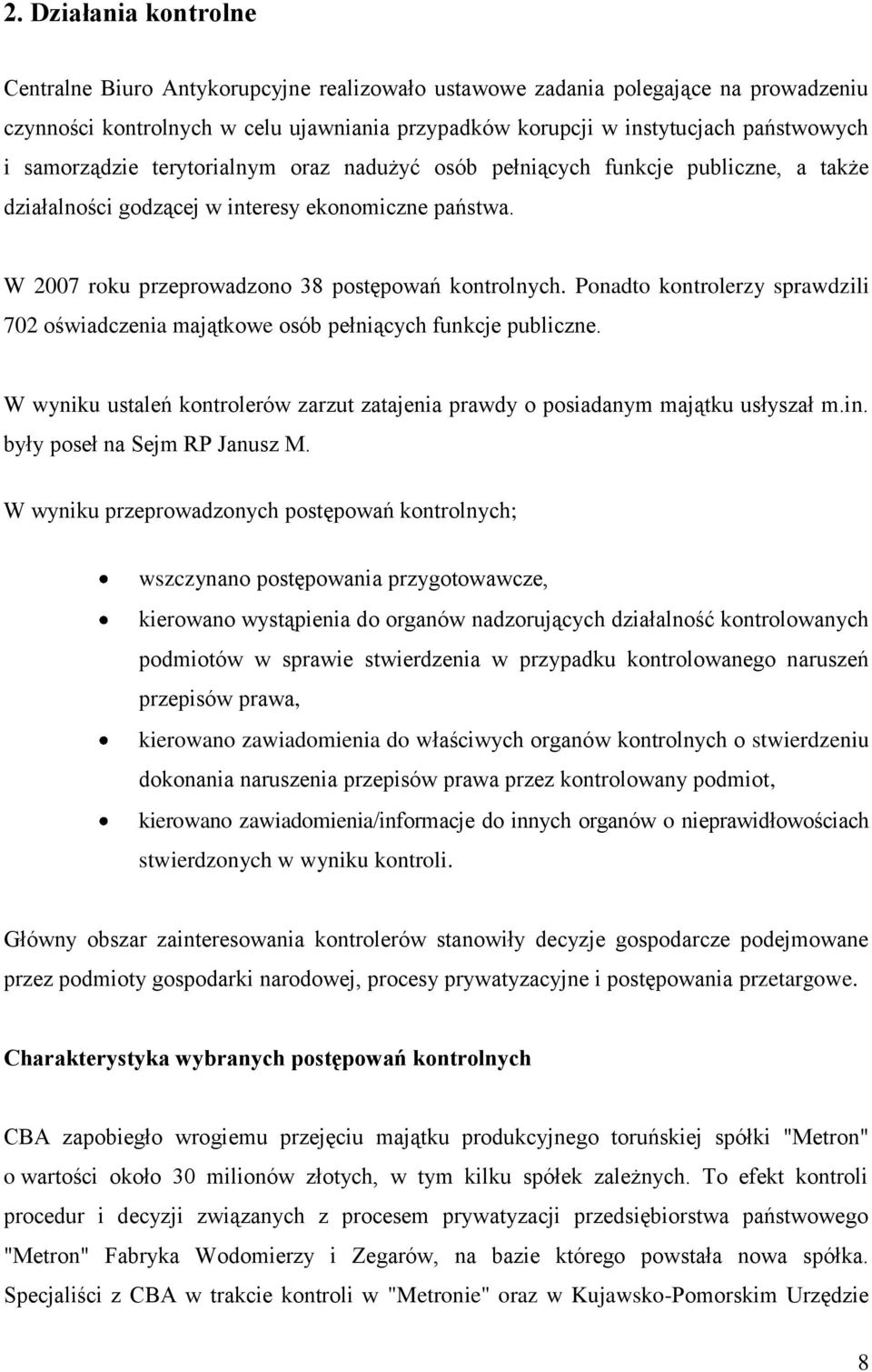 Ponadto kontrolerzy sprawdzili 702 oświadczenia majątkowe osób pełniących funkcje publiczne. W wyniku ustaleń kontrolerów zarzut zatajenia prawdy o posiadanym majątku usłyszał m.in.