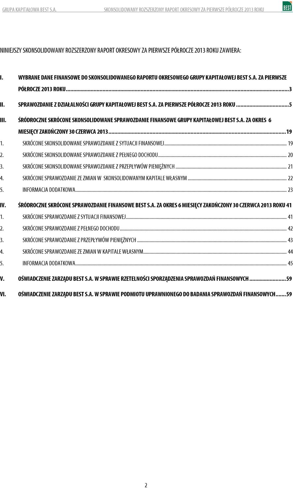 .. 19 1. SKRÓCONE SKONSOLIDOWANE SPRAWOZDANIE Z SYTUACJI FINANSOWEJ... 19 2. SKRÓCONE SKONSOLIDOWANE SPRAWOZDANIE Z PEŁNEGO DOCHODU... 20 3.