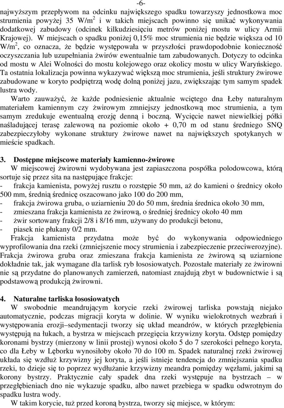 W miejscach o spadku poniżej 0,15% moc strumienia nie będzie większa od 10 W/m 2, co oznacza, że będzie występowała w przyszłości prawdopodobnie konieczność oczyszczania lub uzupełniania żwirów