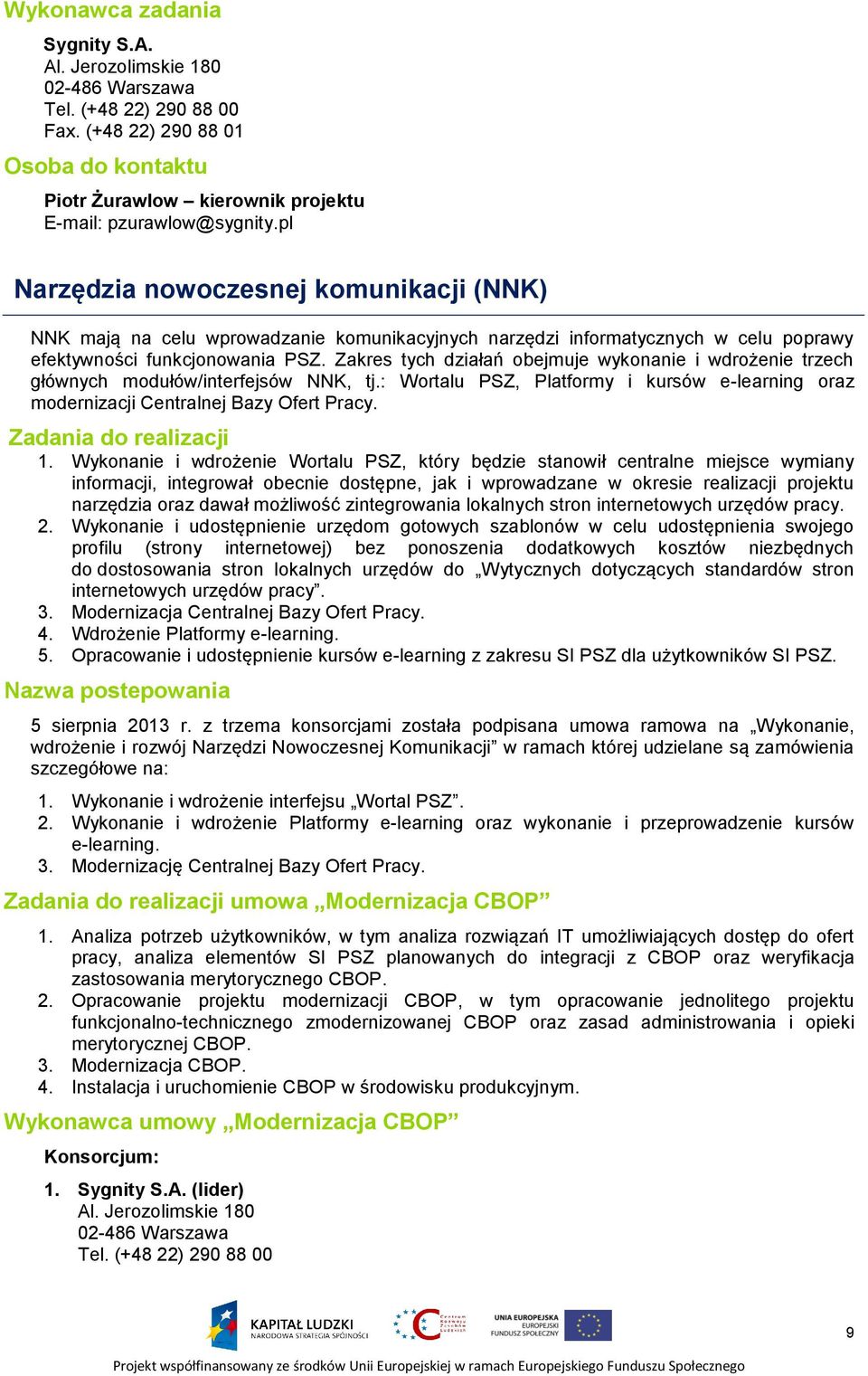 Zakres tych działań obejmuje wykonanie i wdrożenie trzech głównych modułów/interfejsów NNK, tj.: Wortalu PSZ, Platformy i kursów e-learning oraz modernizacji Centralnej Bazy Ofert Pracy.