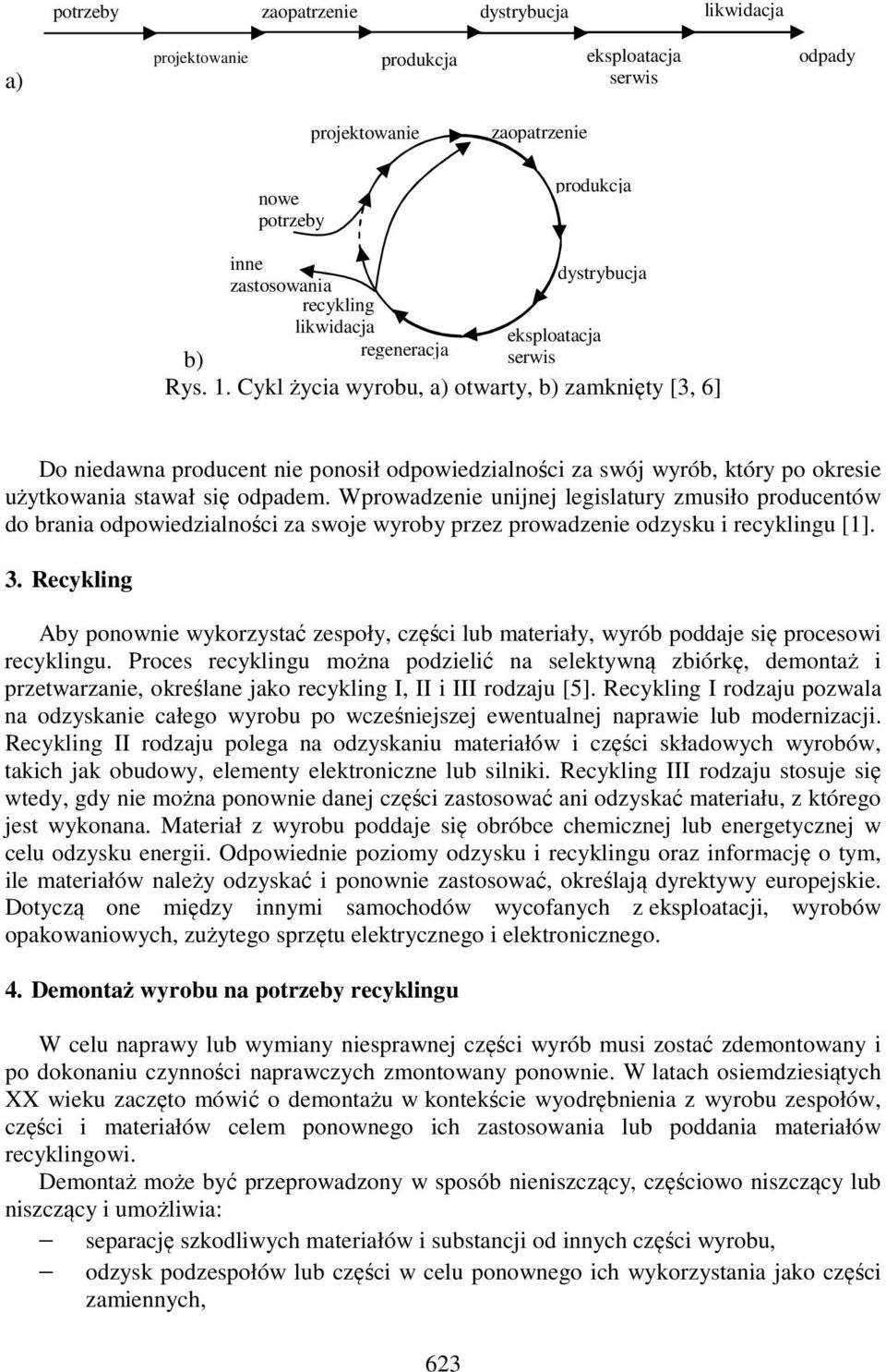 Cykl życia wyrobu, a) otwarty, b) zamknięty [3, 6] Do niedawna producent nie ponosił odpowiedzialności za swój wyrób, który po okresie użytkowania stawał się odpadem.