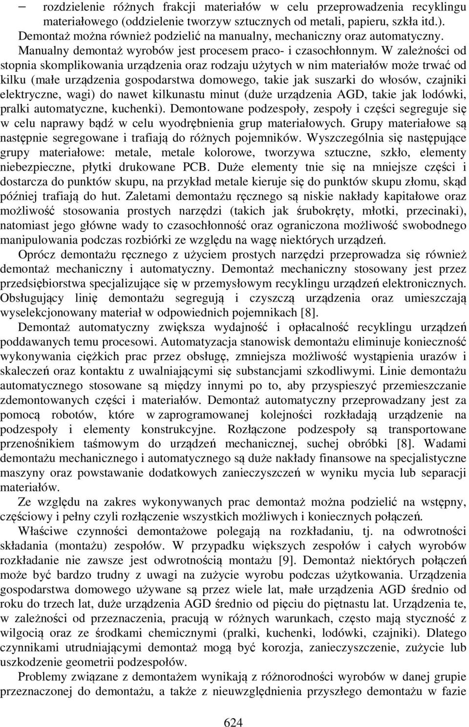 W zależności od stopnia skomplikowania urządzenia oraz rodzaju użytych w nim materiałów może trwać od kilku (małe urządzenia gospodarstwa domowego, takie jak suszarki do włosów, czajniki elektryczne,