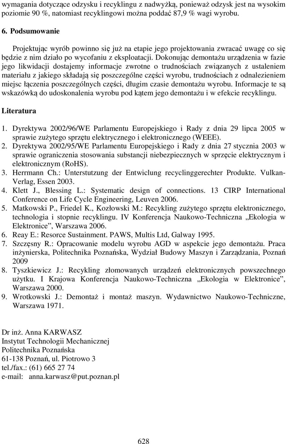 Dokonując demontażu urządzenia w fazie jego likwidacji dostajemy informacje zwrotne o trudnościach związanych z ustaleniem materiału z jakiego składają się poszczególne części wyrobu, trudnościach z