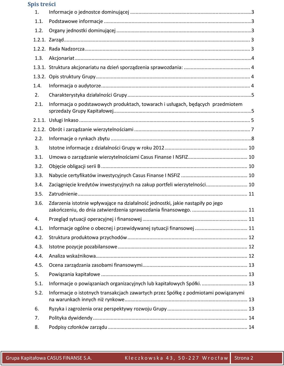 ...5 2.1.1. Usługi Inkaso... 5 2.1.2. Obrót i zarządzanie wierzytelnościami... 7 2.2. Informacje o rynkach zbytu...8 3. Istotne informacje z działalności Grupy w roku 2012... 10 3.1. Umowa o zarządzanie wierzytelnościami Casus Finanse I NSFIZ.