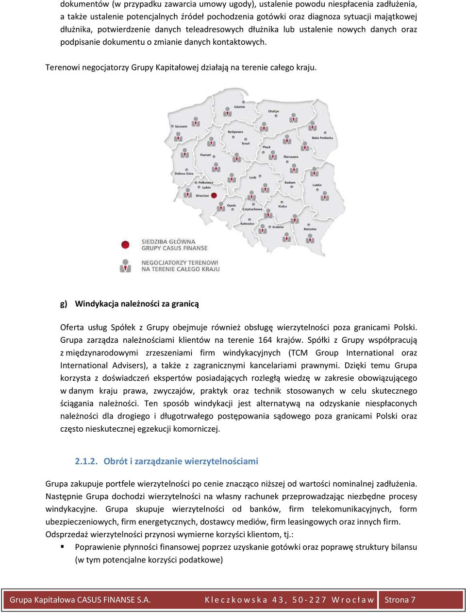 Terenowi negocjatorzy Grupy Kapitałowej działają na terenie całego kraju. g) Windykacja należności za granicą Oferta usług Spółek z Grupy obejmuje również obsługę wierzytelności poza granicami Polski.