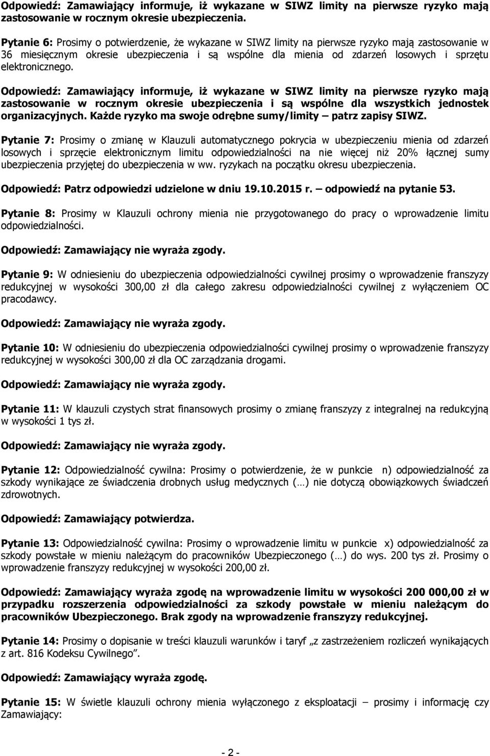 elektronicznego. Odpowiedź: Zamawiający informuje, iż wykazane w SIWZ limity na pierwsze ryzyko mają zastosowanie w rocznym okresie ubezpieczenia i są wspólne dla wszystkich jednostek organizacyjnych.