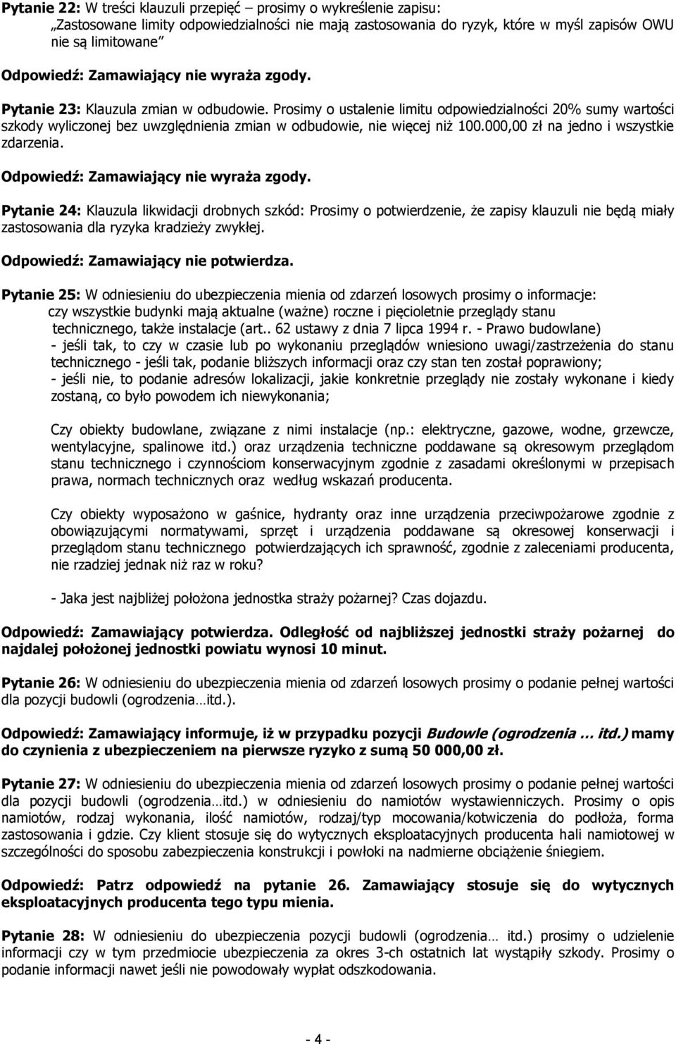 000,00 zł na jedno i wszystkie zdarzenia. Pytanie 24: Klauzula likwidacji drobnych szkód: Prosimy o potwierdzenie, że zapisy klauzuli nie będą miały zastosowania dla ryzyka kradzieży zwykłej.