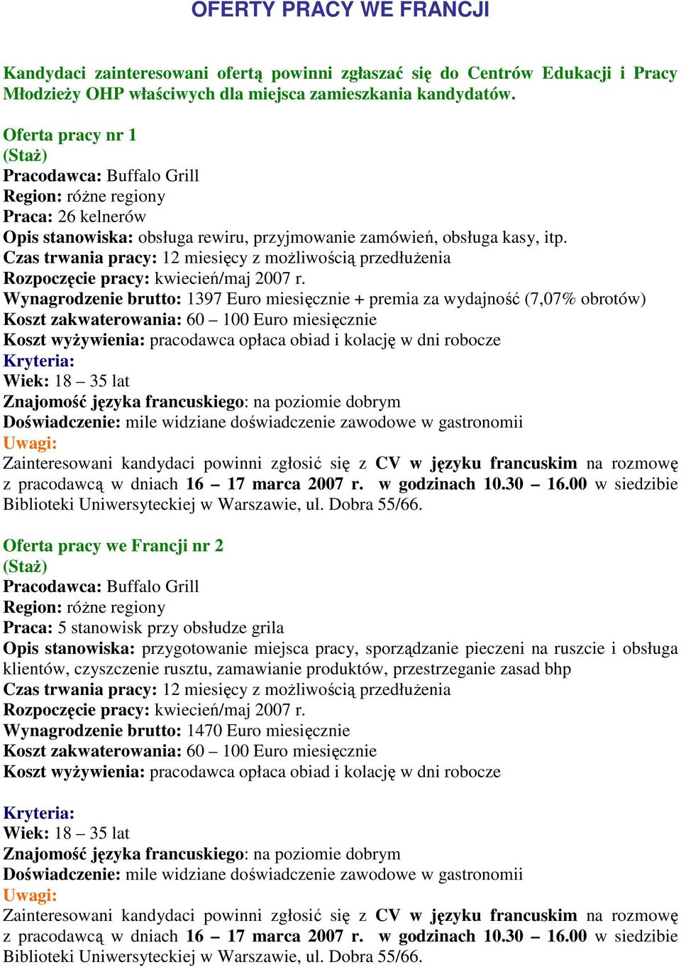 Wynagrodzenie brutto: 1397 Euro miesięcznie + premia za wydajność (7,07% obrotów) Oferta pracy we Francji nr 2 Buffalo Grill Praca: 5 stanowisk przy obsłudze grila