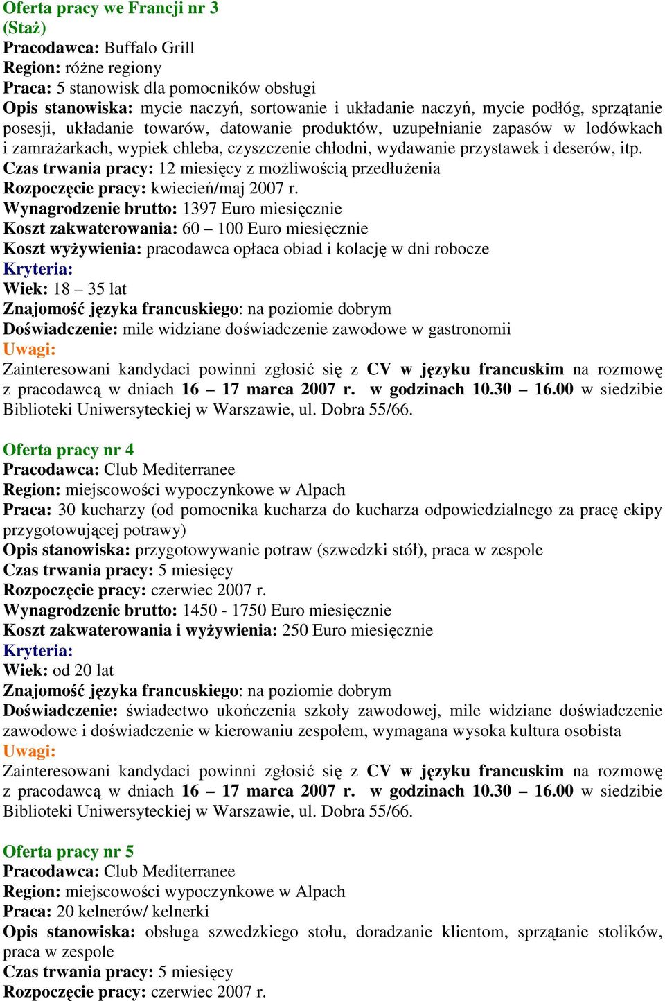 Wynagrodzenie brutto: 1397 Euro miesięcznie Oferta pracy nr 4 Praca: 30 kucharzy (od pomocnika kucharza do kucharza odpowiedzialnego za pracę ekipy przygotowującej potrawy) Opis stanowiska: