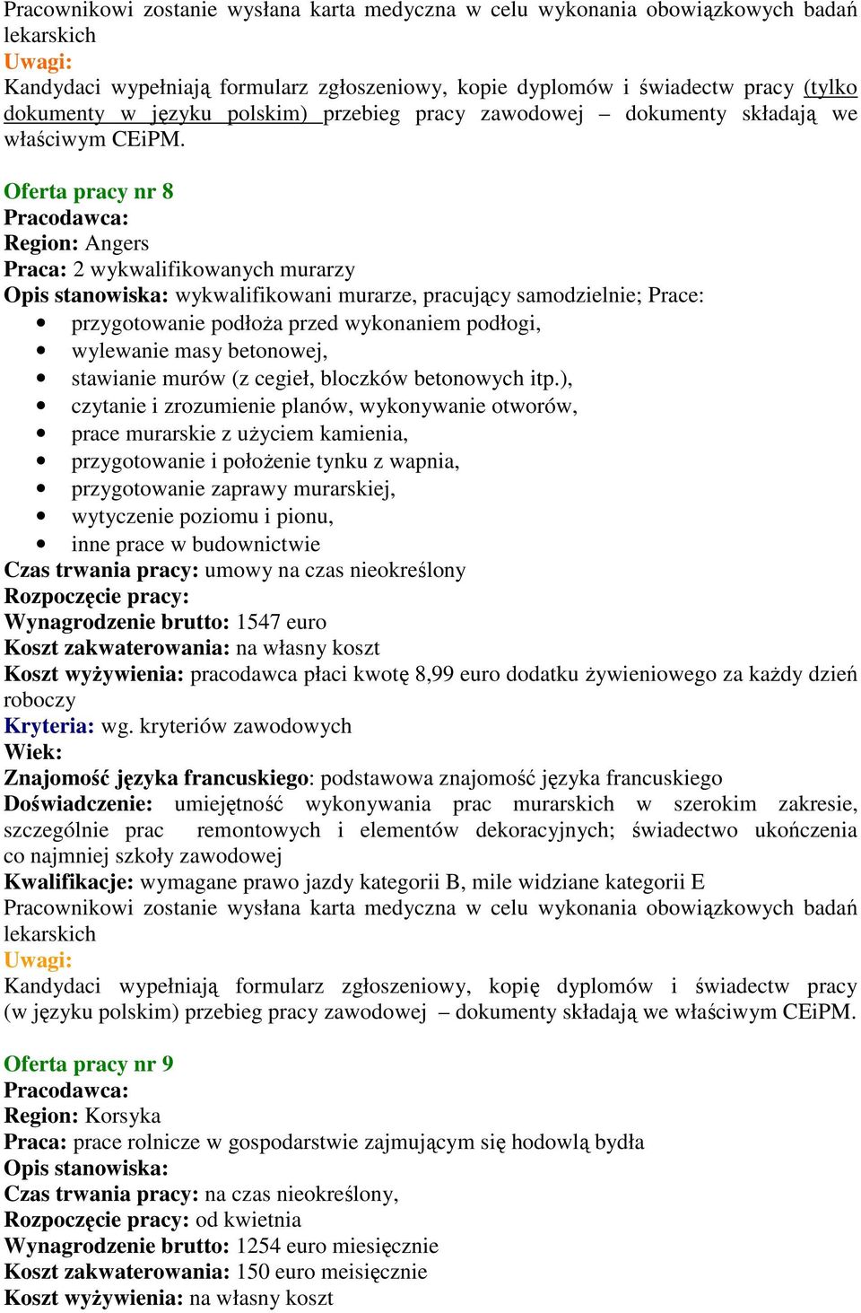 Oferta pracy nr 8 Region: Angers Praca: 2 wykwalifikowanych murarzy Opis stanowiska: wykwalifikowani murarze, pracujący samodzielnie; Prace: przygotowanie podłoŝa przed wykonaniem podłogi, wylewanie