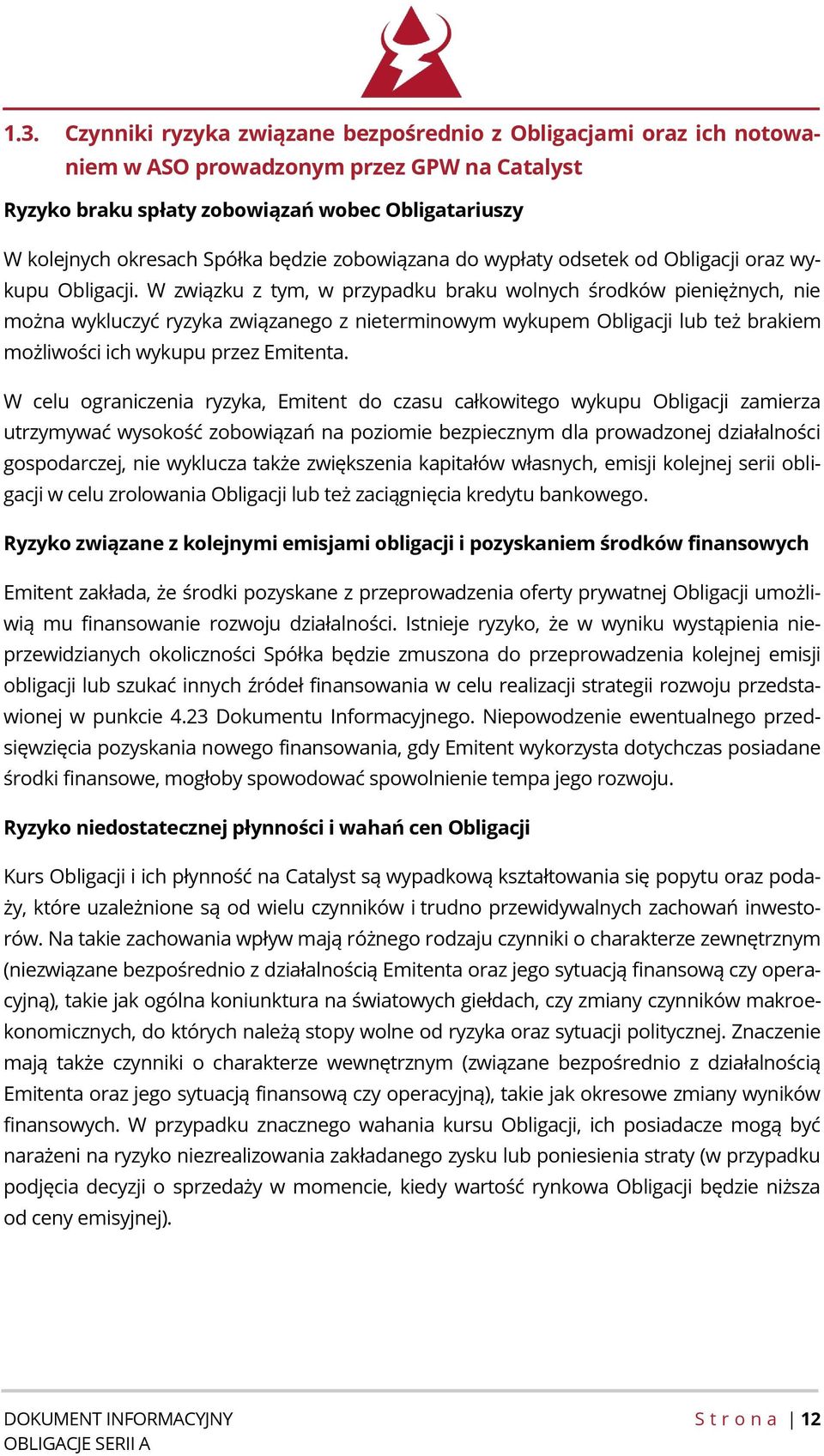 W związku z tym, w przypadku braku wolnych środków pieniężnych, nie można wykluczyć ryzyka związanego z nieterminowym wykupem Obligacji lub też brakiem możliwości ich wykupu przez Emitenta.