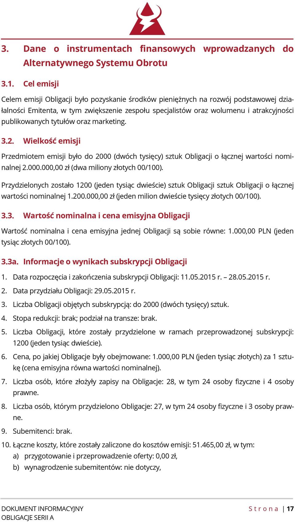 tytułów oraz marketing. 3.2. Wielkość emisji Przedmiotem emisji było do 2000 (dwóch tysięcy) sztuk Obligacji o łącznej wartości nominalnej 2.000.000,00 zł (dwa miliony złotych 00/100).