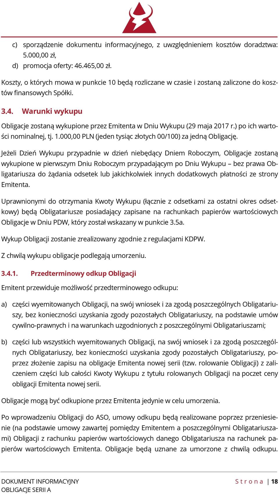 Warunki wykupu Obligacje zostaną wykupione przez Emitenta w Dniu Wykupu (29 maja 2017 r.) po ich wartości nominalnej, tj. 1.000,00 PLN (jeden tysiąc złotych 00/100) za jedną Obligację.