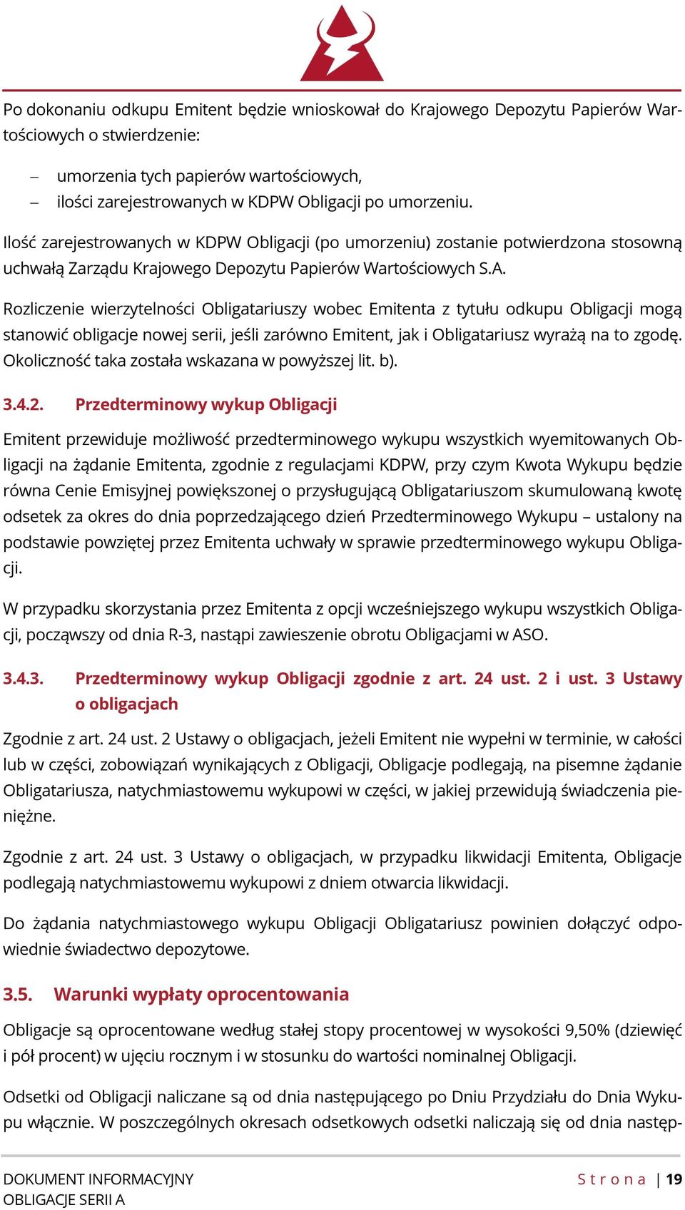 Rozliczenie wierzytelności Obligatariuszy wobec Emitenta z tytułu odkupu Obligacji mogą stanowić obligacje nowej serii, jeśli zarówno Emitent, jak i Obligatariusz wyrażą na to zgodę.