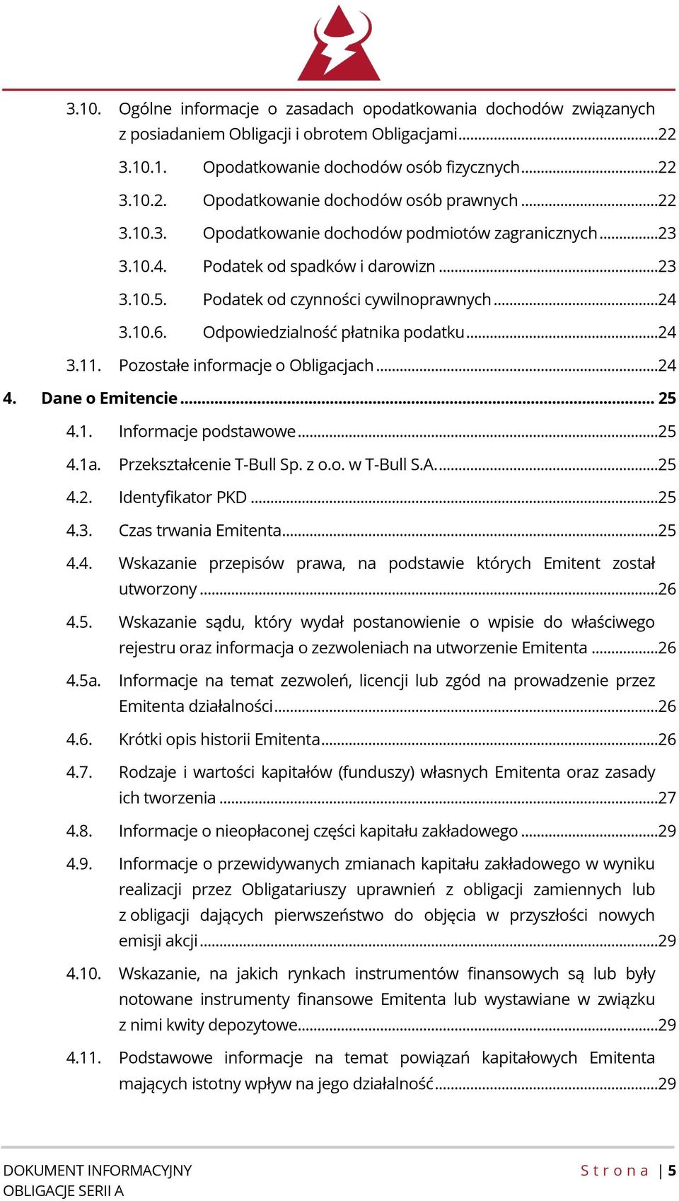 ..24 3.11. Pozostałe informacje o Obligacjach...24 4. Dane o Emitencie... 25 4.1. Informacje podstawowe...25 4.1a. Przekształcenie T-Bull Sp. z o.o. w T-Bull S.A....25 4.2. Identyfikator PKD...25 4.3. Czas trwania Emitenta.