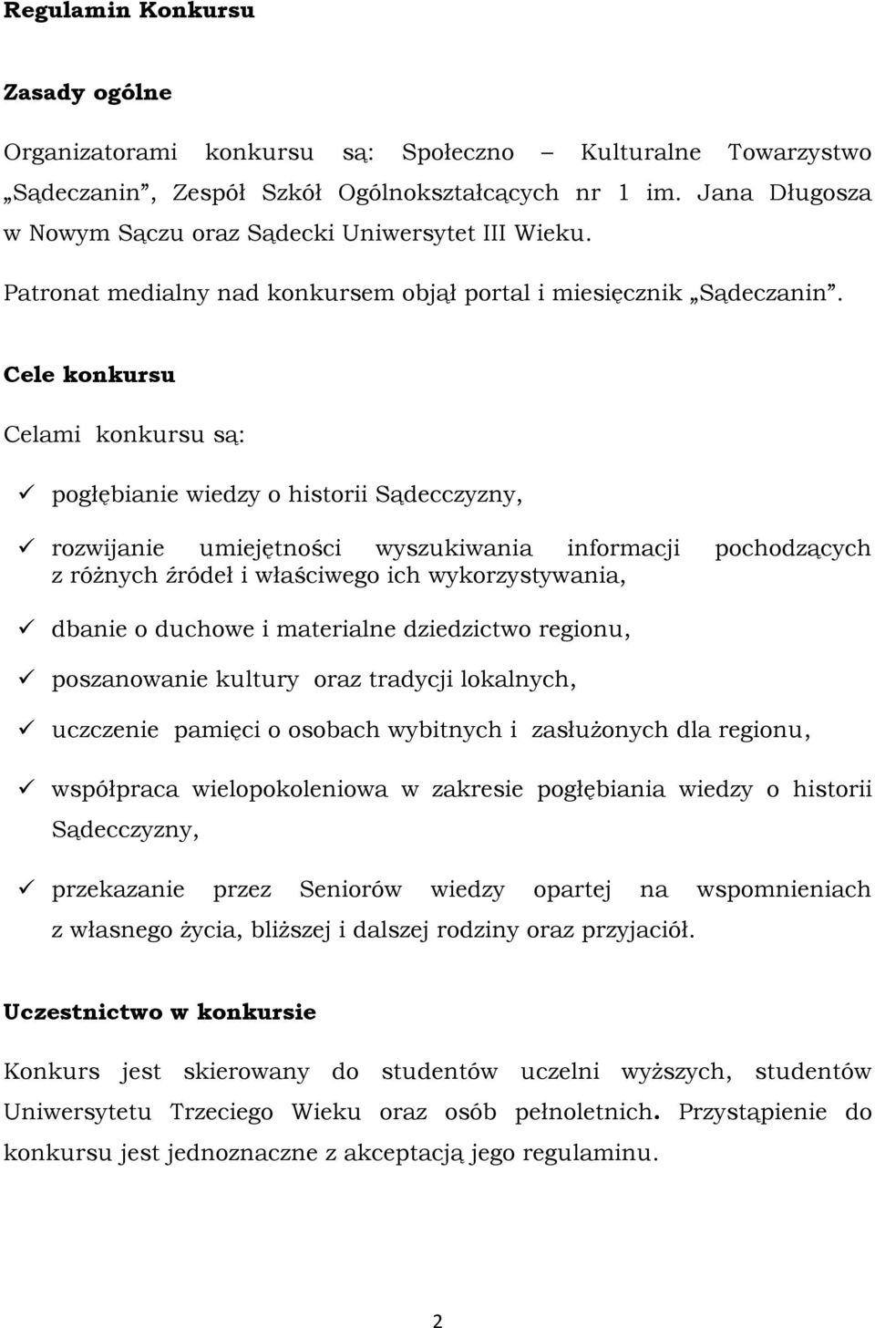 Cele konkursu Celami konkursu są: pogłębianie wiedzy o historii Sądecczyzny, rozwijanie umiejętności wyszukiwania informacji pochodzących z różnych źródeł i właściwego ich wykorzystywania, dbanie o