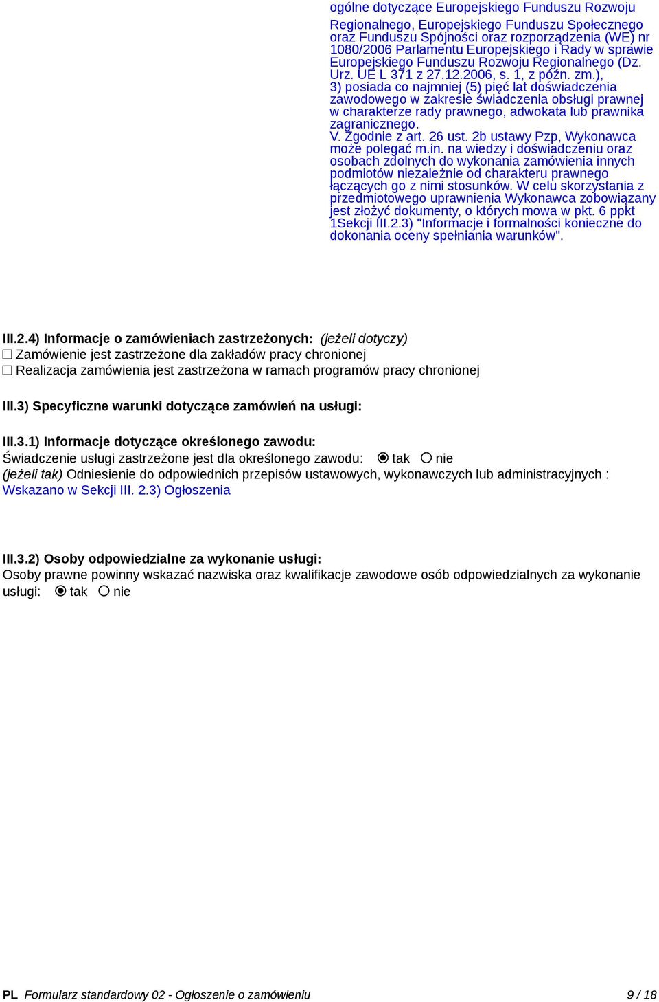 ), 3) posiada co najmniej (5) pięć lat doświadczenia zawodowego w zakresie świadczenia obsługi prawnej w charakterze rady prawnego, adwokata lub prawnika zagranicznego. V. Zgodnie z art. 26 ust.