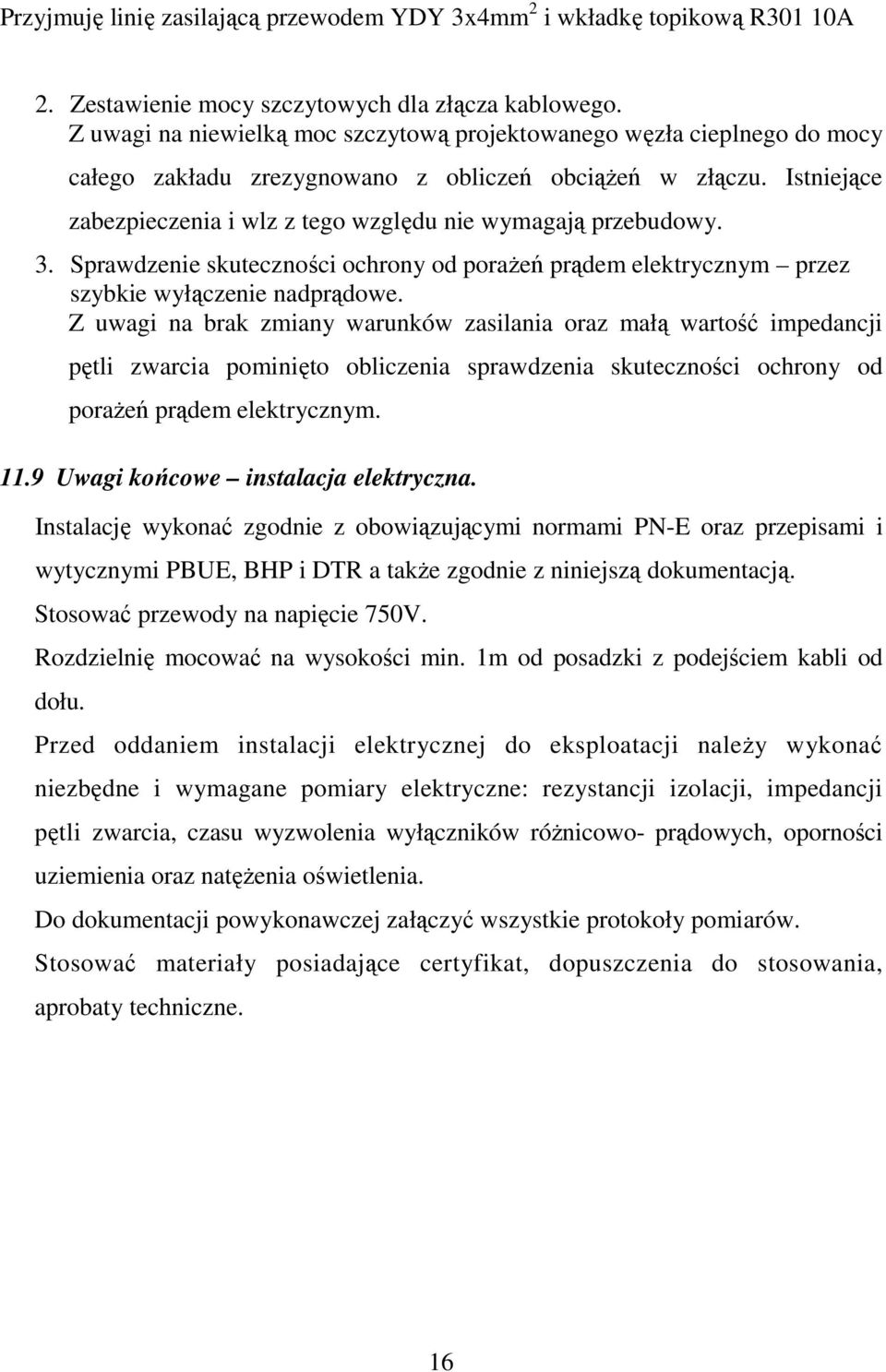 Istniejące zabezpieczenia i wlz z tego względu nie wymagają przebudowy. 3. Sprawdzenie skuteczności ochrony od poraŝeń prądem elektrycznym przez szybkie wyłączenie nadprądowe.