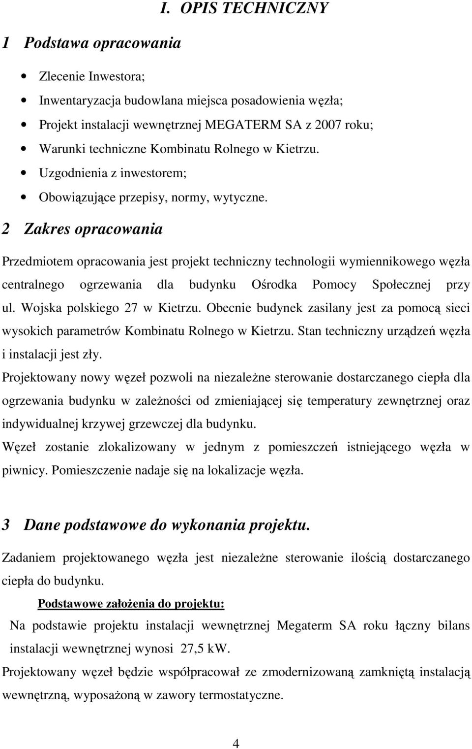 2 Zakres opracowania Przedmiotem opracowania jest projekt techniczny technologii wymiennikowego węzła centralnego ogrzewania dla budynku Ośrodka Pomocy Społecznej przy ul.