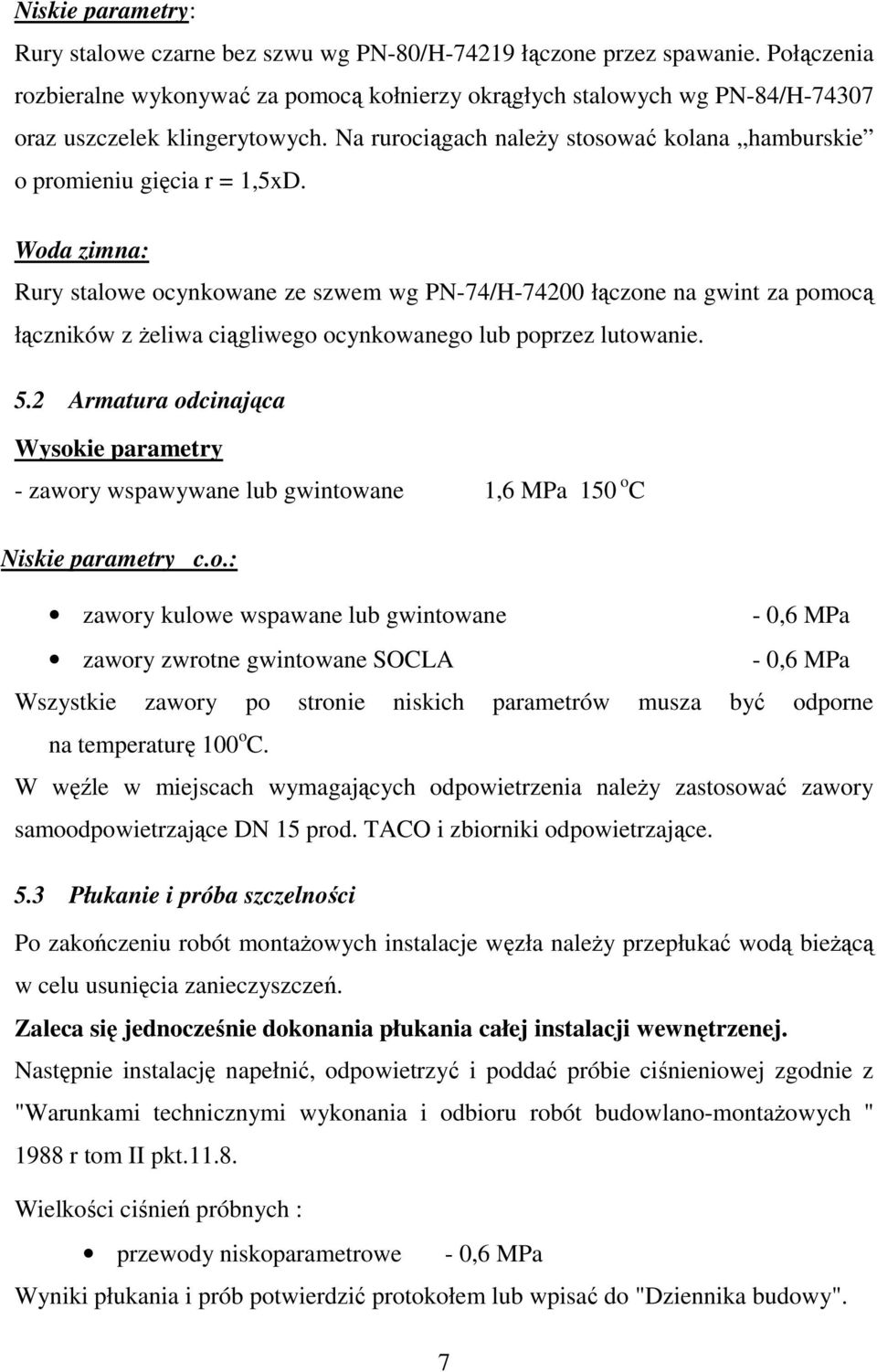 Woda zimna: Rury stalowe ocynkowane ze szwem wg PN-74/H-74200 łączone na gwint za pomocą łączników z Ŝeliwa ciągliwego ocynkowanego lub poprzez lutowanie. 5.