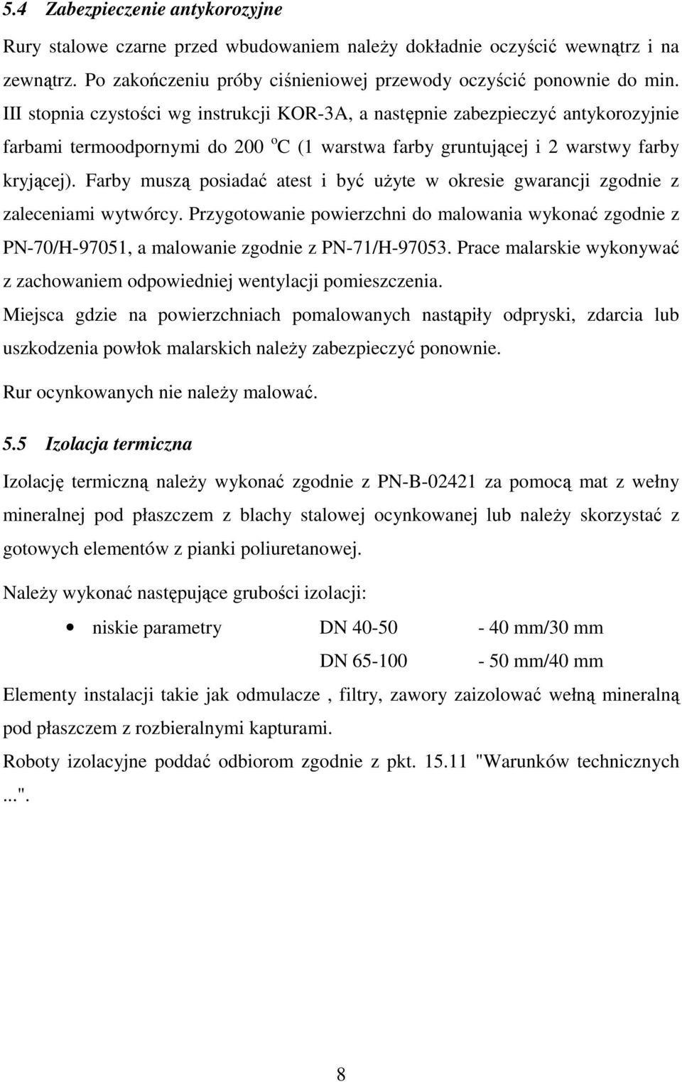 Farby muszą posiadać atest i być uŝyte w okresie gwarancji zgodnie z zaleceniami wytwórcy. Przygotowanie powierzchni do malowania wykonać zgodnie z PN-70/H-9705, a malowanie zgodnie z PN-7/H-97053.