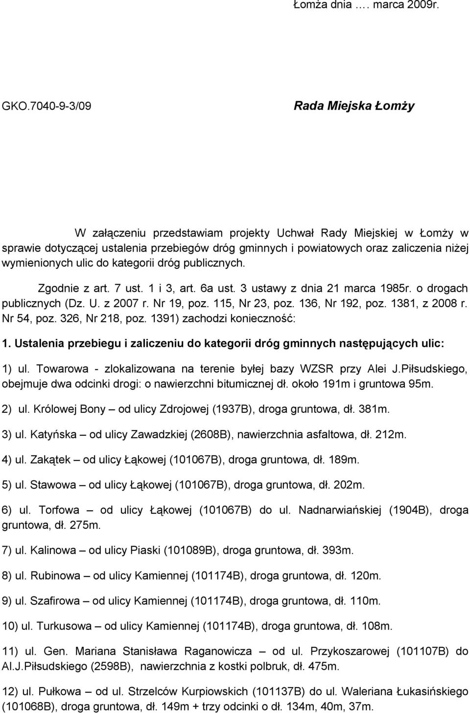 wymienionych ulic do kategorii dróg publicznych. Zgodnie z art. 7 ust. 1 i 3, art. 6a ust. 3 ustawy z dnia 21 marca 1985r. o drogach publicznych (Dz. U. z 2007 r. Nr 19, poz. 115, Nr 23, poz.