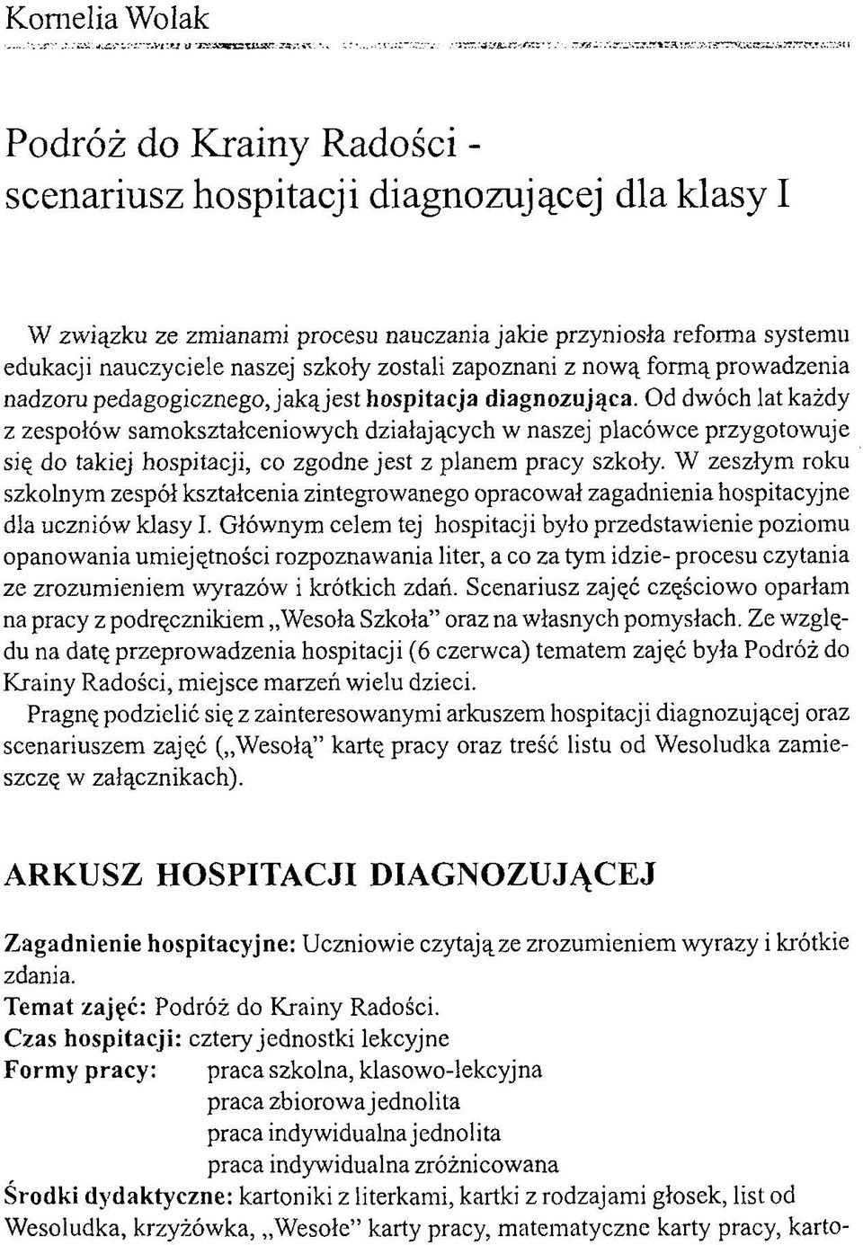 Od dwóch lat każdy z zespołów samokształceniowych działających w naszej placówce przygotowuje się do takiej hospitacji, co zgodne jest z planem pracy szkoły.