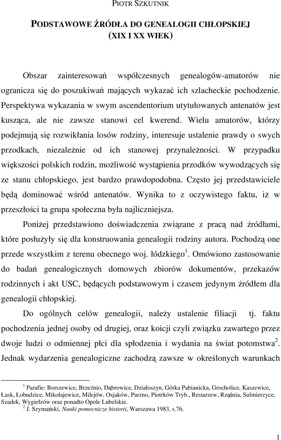 Wielu amatorów, którzy podejmują się rozwikłania losów rodziny, interesuje ustalenie prawdy o swych przodkach, niezależnie od ich stanowej przynależności.