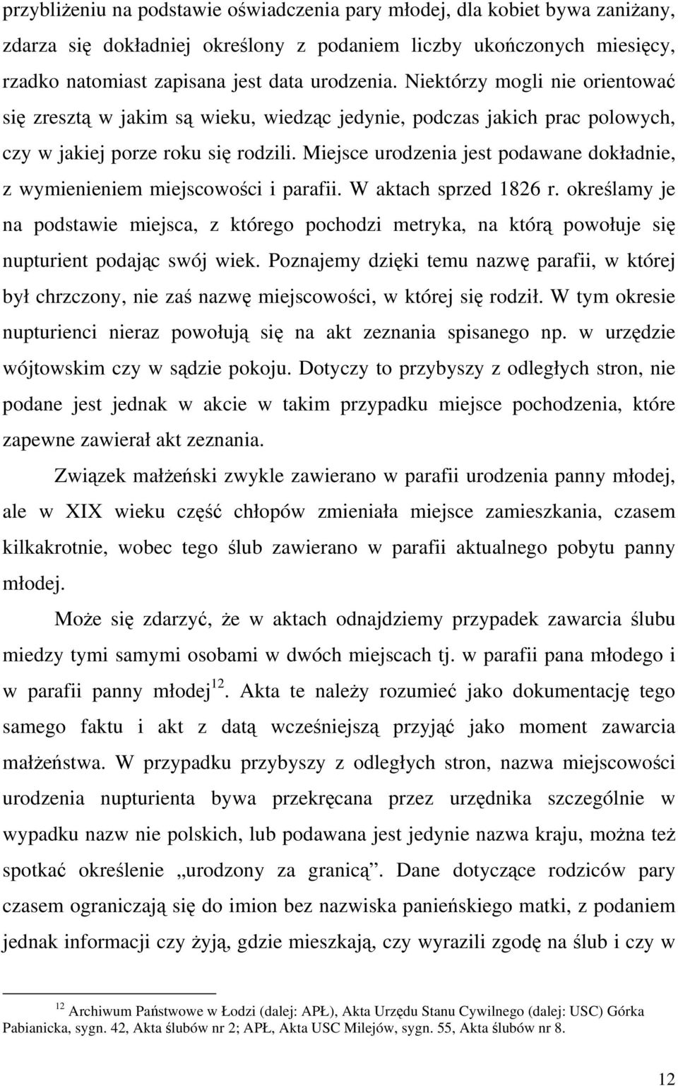 Miejsce urodzenia jest podawane dokładnie, z wymienieniem miejscowości i parafii. W aktach sprzed 1826 r.