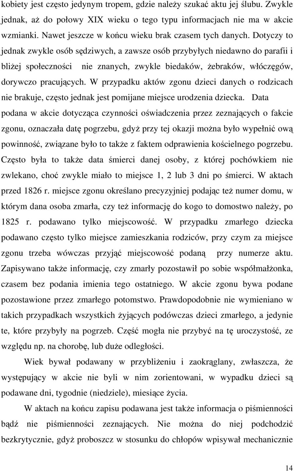 Dotyczy to jednak zwykle osób sędziwych, a zawsze osób przybyłych niedawno do parafii i bliżej społeczności nie znanych, zwykle biedaków, żebraków, włóczęgów, dorywczo pracujących.