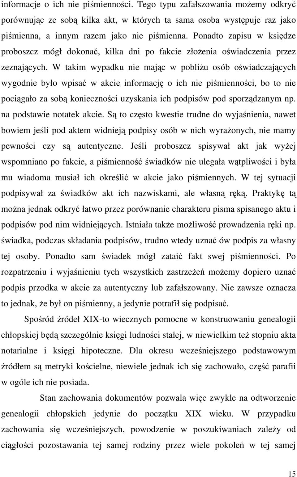 W takim wypadku nie mając w pobliżu osób oświadczających wygodnie było wpisać w akcie informację o ich nie piśmienności, bo to nie pociągało za sobą konieczności uzyskania ich podpisów pod