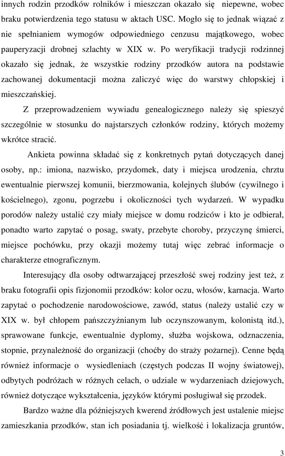 Po weryfikacji tradycji rodzinnej okazało się jednak, że wszystkie rodziny przodków autora na podstawie zachowanej dokumentacji można zaliczyć więc do warstwy chłopskiej i mieszczańskiej.