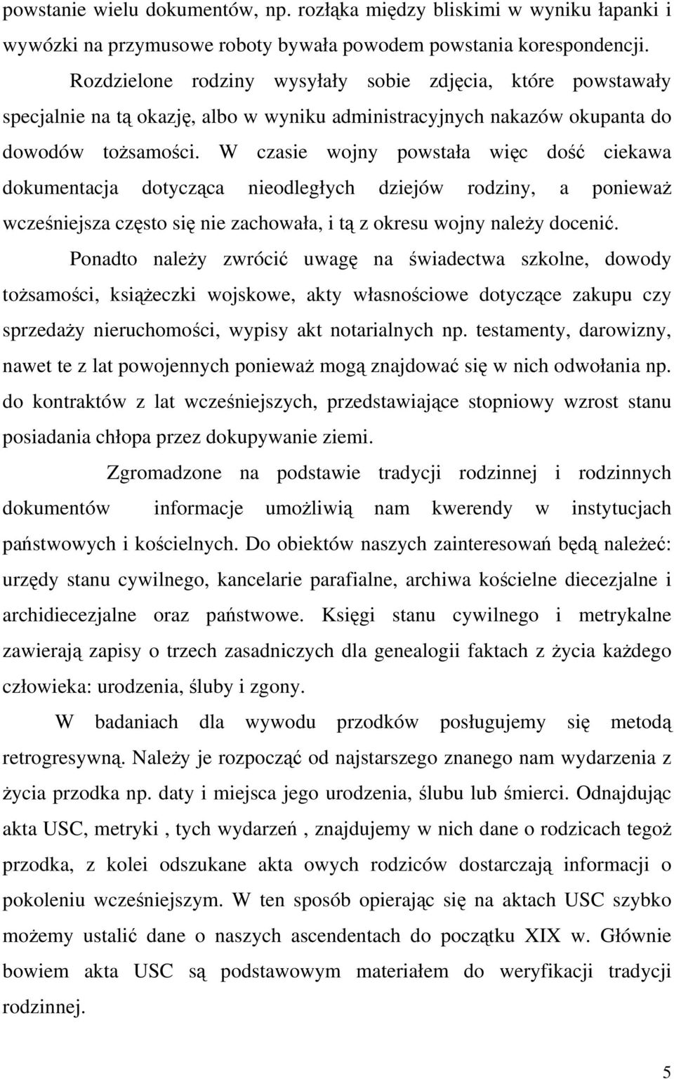 W czasie wojny powstała więc dość ciekawa dokumentacja dotycząca nieodległych dziejów rodziny, a ponieważ wcześniejsza często się nie zachowała, i tą z okresu wojny należy docenić.