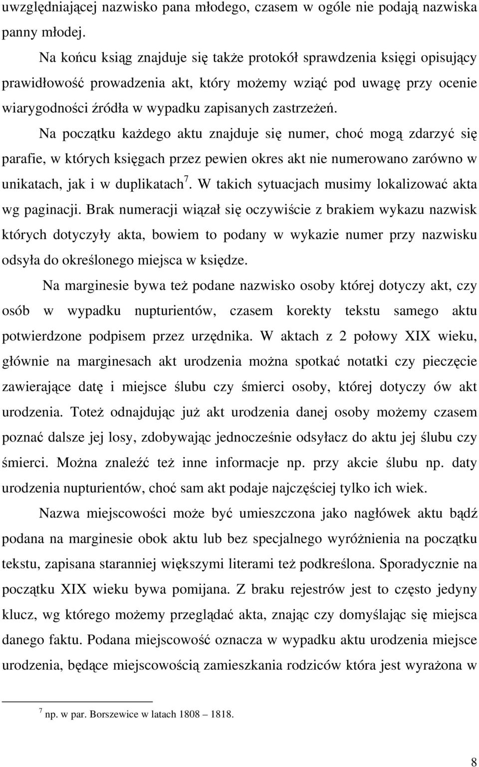 Na początku każdego aktu znajduje się numer, choć mogą zdarzyć się parafie, w których księgach przez pewien okres akt nie numerowano zarówno w unikatach, jak i w duplikatach 7.