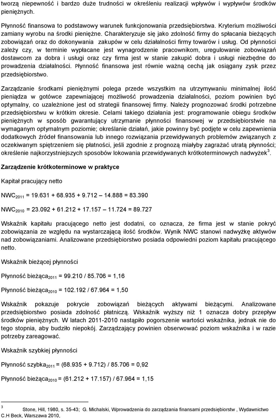 Od płynności zależy czy, w terminie wypłacane jest wynagrodzenie pracownikom, uregulowanie zobowiązań dostawcom za dobra i usługi oraz czy firma jest w stanie zakupić dobra i usługi niezbędne do