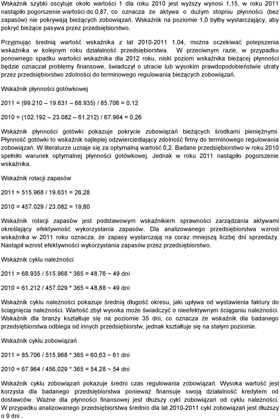 Przyjmując średnią wartość wskaźnika z lat 2010-2011 1,04, można oczekiwać polepszenia wskaźnika w kolejnym roku działalność przedsiębiorstwa.