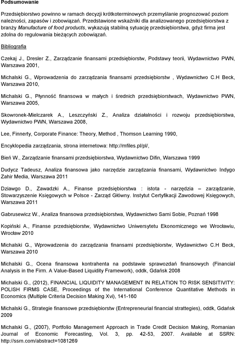 zobowiązań. Bibliografia Czekaj J., Dresler Z., Zarządzanie finansami przedsiębiorstw, Podstawy teorii, Wydawnictwo PWN, Warszawa 2001, Michalski G.