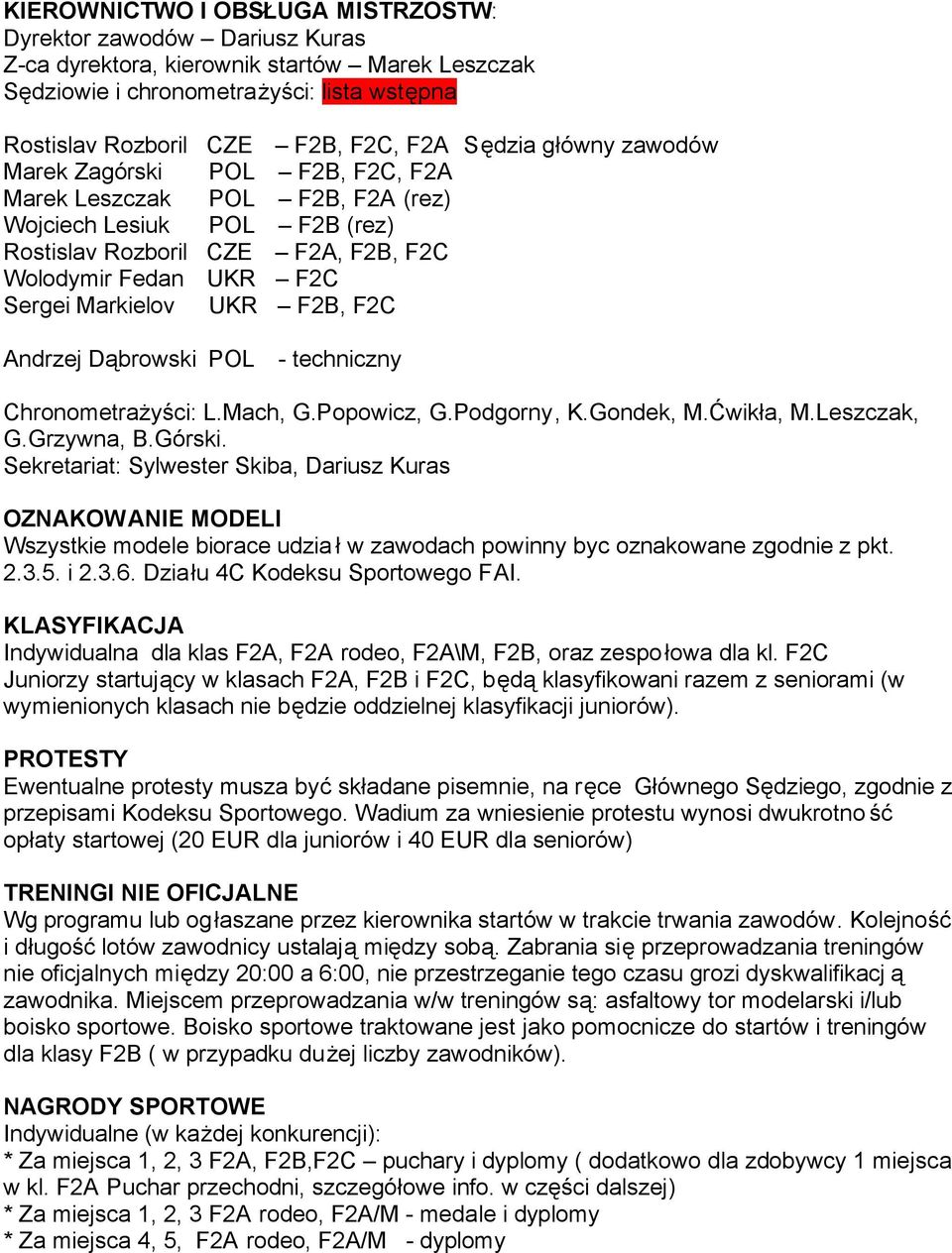 UKR F2B, F2C Andrzej Dąbrowski POL - techniczny Chronometrażyści: L.Mach, G.Popowicz, G.Podgorny, K.Gondek, M.Ćwikła, M.Leszczak, G.Grzywna, B.Górski.