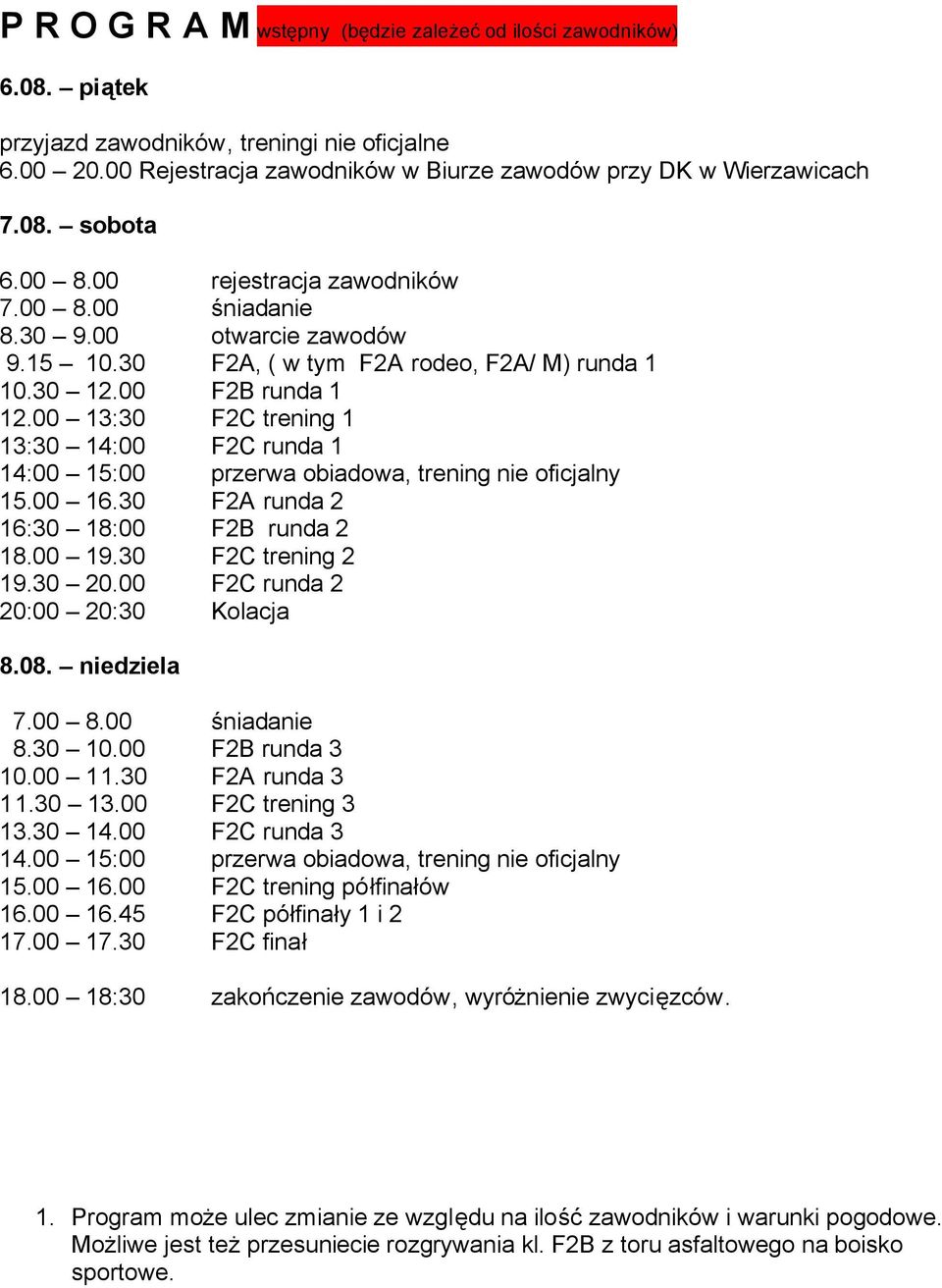 00 13:30 F2C trening 1 13:30 14:00 F2C runda 1 14:00 15:00 przerwa obiadowa, trening nie oficjalny 15.00 16.30 F2A runda 2 16:30 18:00 F2B runda 2 18.00 19.30 F2C trening 2 19.30 20.