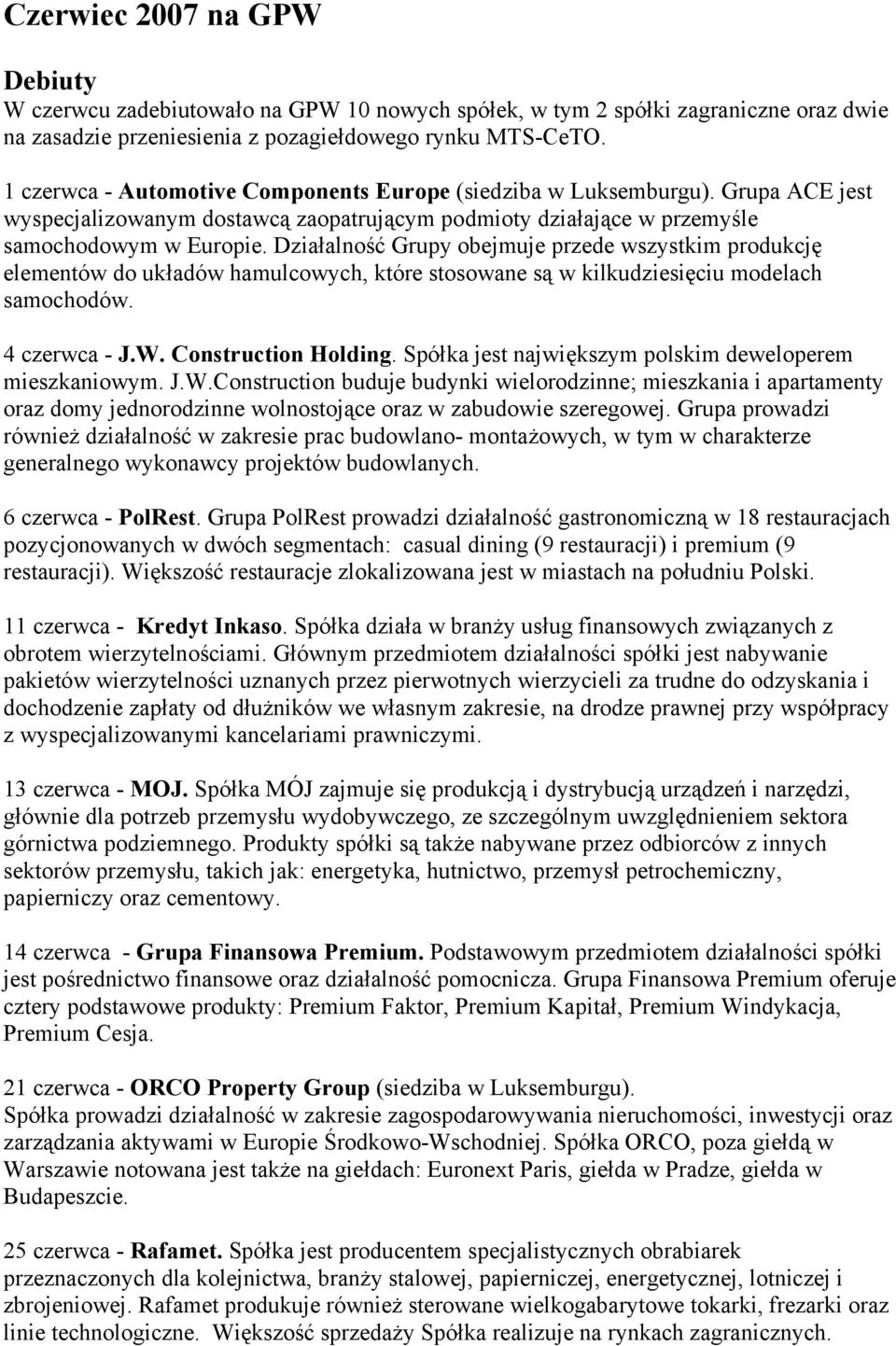 Działalność Grupy obejmuje przede wszystkim produkcję elementów do układów hamulcowych, które stosowane są w kilkudziesięciu modelach samochodów. 4 czerwca - J.W. Construction Holding.