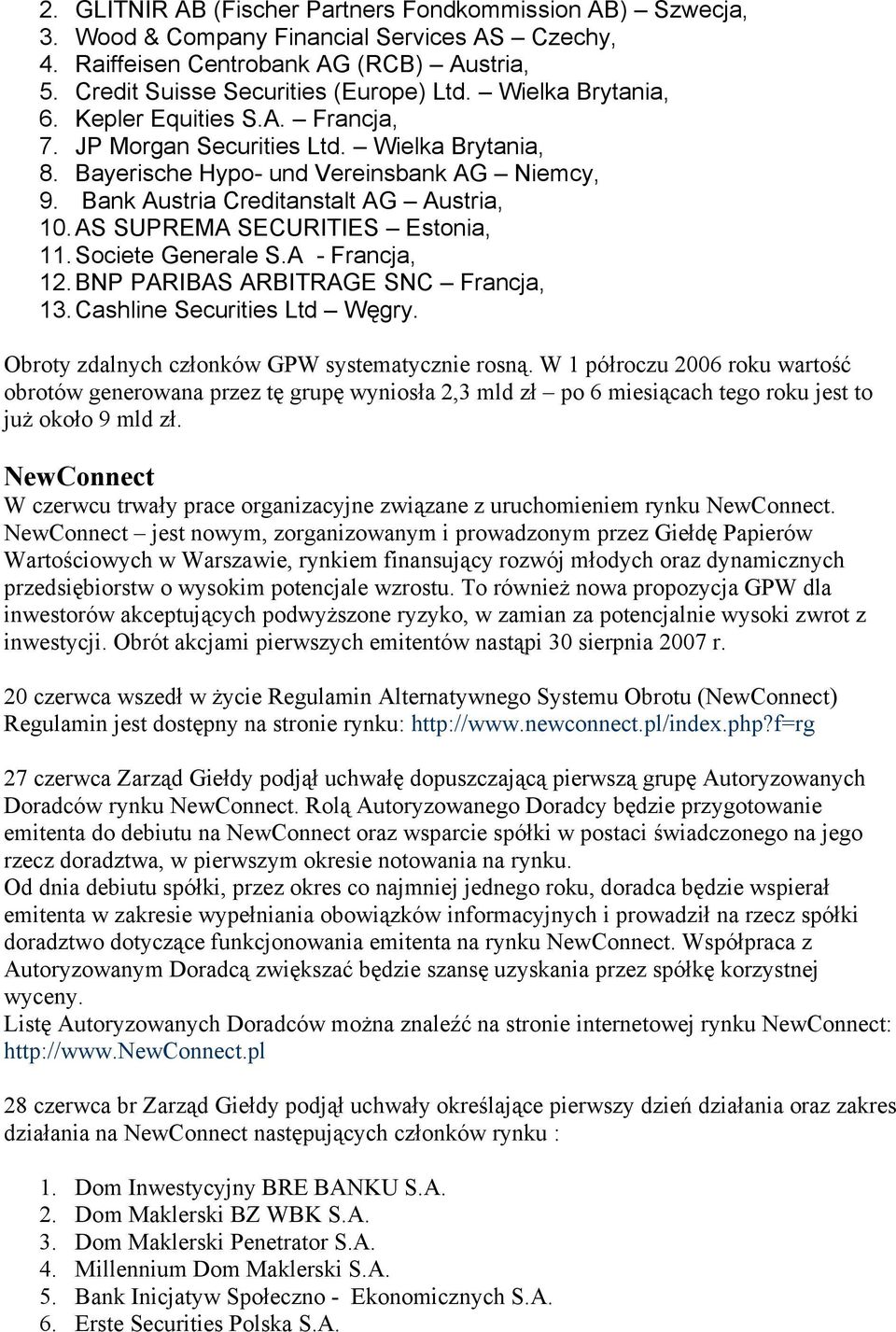 AS SUPREMA SECURITIES Estonia, 11. Societe Generale S.A - Francja, 12. BNP PARIBAS ARBITRAGE SNC Francja, 13. Cashline Securities Ltd Węgry. Obroty zdalnych członków GPW systematycznie rosną.