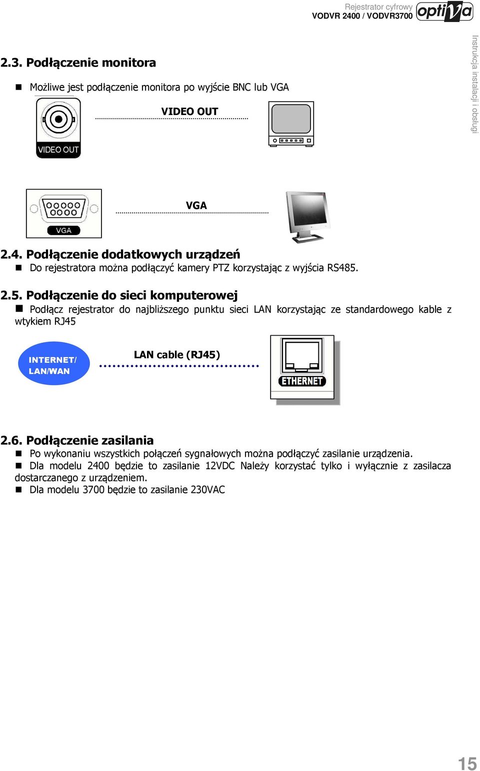 2.5. Podłączenie do sieci komputerowej Podłącz rejestrator do najbliższego punktu sieci LAN korzystając ze standardowego kable z wtykiem RJ45 INTERNET/ LAN/WAN LAN