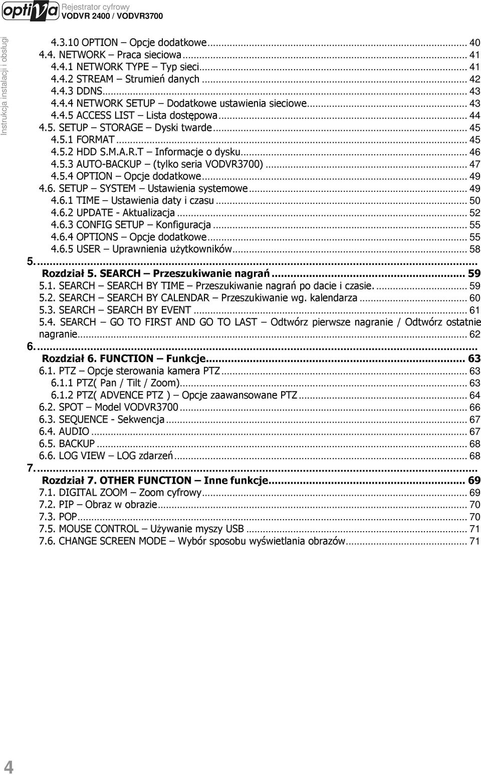 .. 49 4.6. SETUP SYSTEM Ustawienia systemowe... 49 4.6.1 TIME Ustawienia daty i czasu... 50 4.6.2 UPDATE - Aktualizacja... 52 4.6.3 CONFIG SETUP Konfiguracja... 55 4.6.4 OPTIONS Opcje dodatkowe... 55 4.6.5 USER Uprawnienia użytkowników.