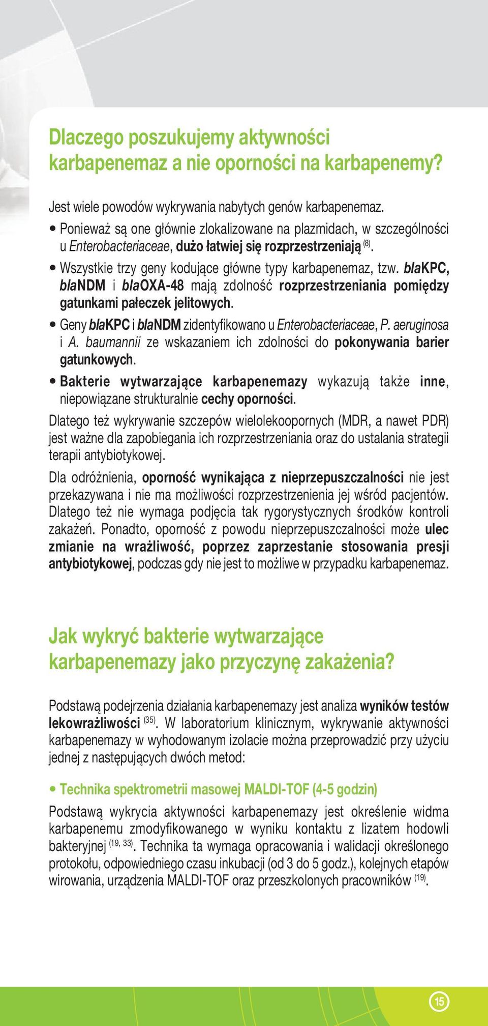 blakpc, blandm i blaoxa-48 mają zdolność rozprzestrzeniania pomiędzy gatunkami pałeczek jelitowych. Geny blakpc i blandm zidentyfikowano u Enterobacteriaceae, P. aeruginosa i A.