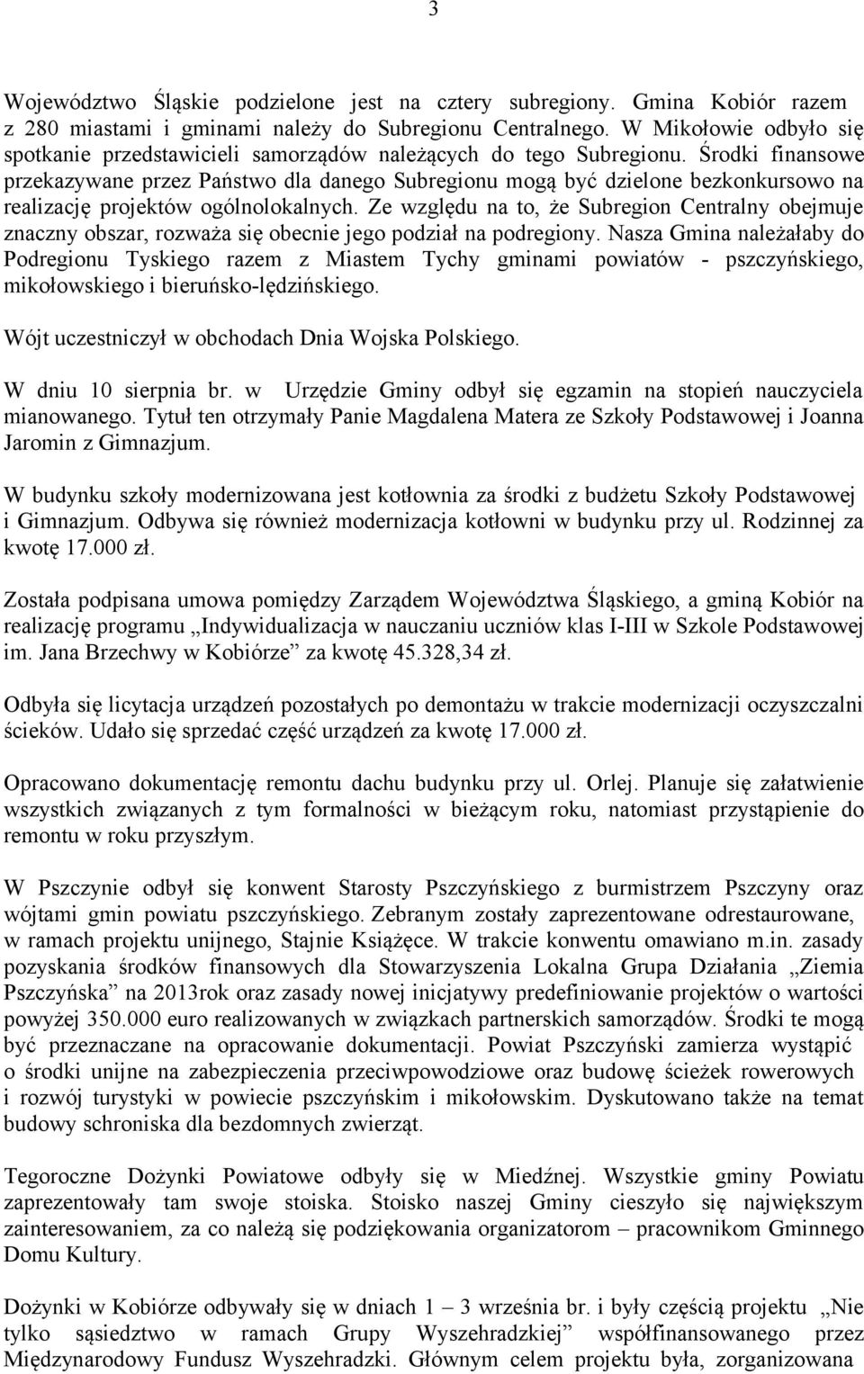 Środki finansowe przekazywane przez Państwo dla danego Subregionu mogą być dzielone bezkonkursowo na realizację projektów ogólnolokalnych.